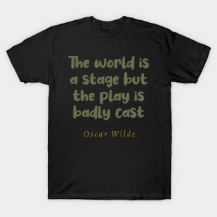 The World Is A Stage But The Play Is Badly Cast T-Shirt
